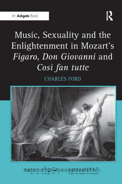 Couverture_Music, Sexuality And The Enlightenment In Mozart's Figaro, Don Giovanni And Così Fan Tutte