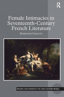 Front cover_Female Intimacies In Seventeenth-century French Literature