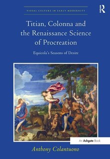 Titian, Colonna And The Renaissance Science Of Procreation: Equicola's Seasons Of Desire