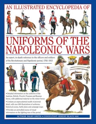 An Illustrated Encyclopedia: Uniforms of the Napoleonic Wars: campaign maps; Provides an unrivalled source of visual information on the fighting men of the period