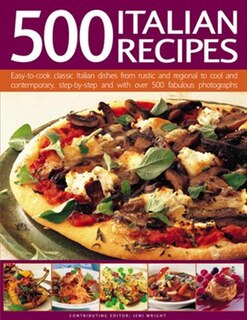 500 Italian Recipes: Easy-to-cook Classic Italian Dishes From Rustic And Regional To Cool And Contemporary, Step-by-step