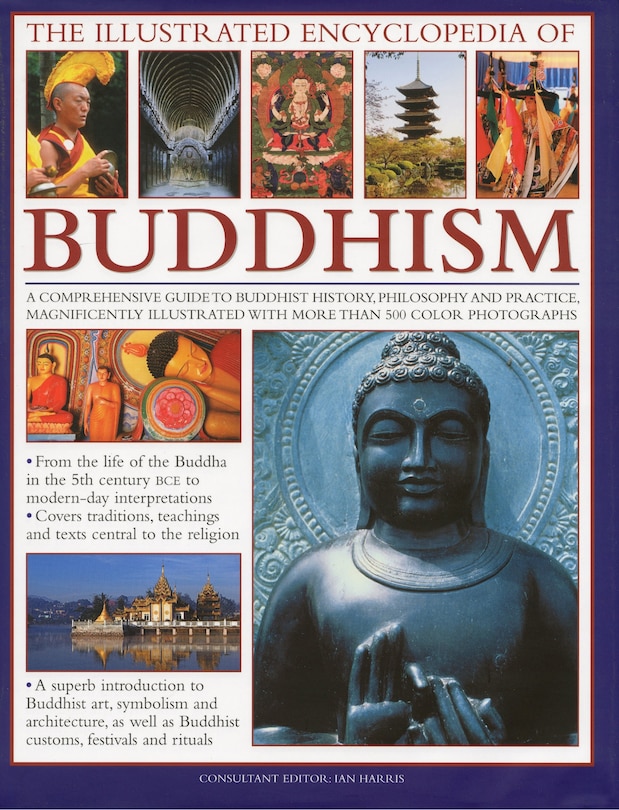 The Illustrated Encyclopedia of Buddhism: A Comprehensive Guide to Buddhist History and Philosophy, the Traditions and Practices, Magnificently Illustrated with More Than 500 Beautiful Photographs