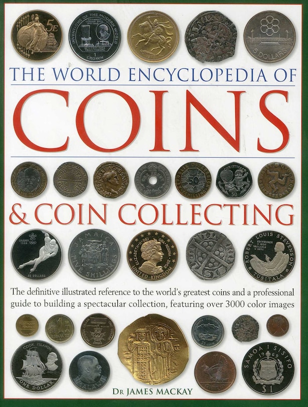 The World Encyclopedia of Coins and Coin Collecting: The Definitive Illustrated Reference to the World’s Greatest Coins and a Professional Guide to Building a Spectacular Collection, Featuring over 3000 Color Images