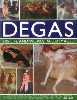 Front cover_Degas: His Life and Works in 500 Images