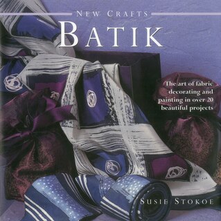 New Crafts: Batik: The Art Of Fabric Decorating And Painting In Over 20 Beautiful Projects