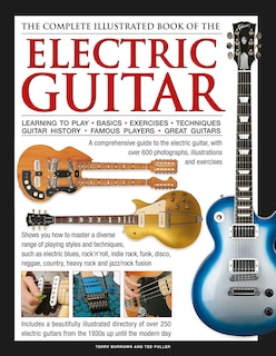 The Complete Illustrated Book of the Electric Guitar: Learning to play - Basics - Exercises - Techniques - Guitar History - Famous players - Great guitors