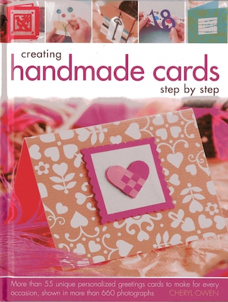 Creating Handmade Cards Step By Step: More than 55 unique personalized greetings cards to make for every occasion, shown in 660 photographs