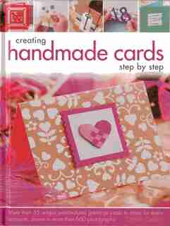Creating Handmade Cards Step By Step: More than 55 unique personalized greetings cards to make for every occasion, shown in 660 photographs by CHERYL OWEN