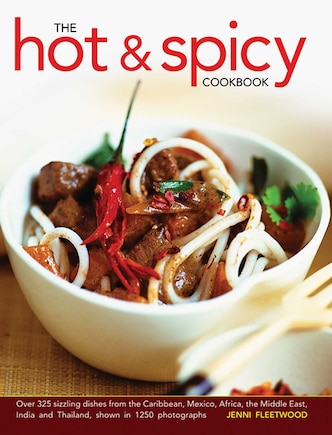 The Hot & Spicy Cookbook: Over 325 Sizzling Dishes From The Caribbean, Mexico, Africa, The Middle East, India And Thailand, Shown In 1250 photographs