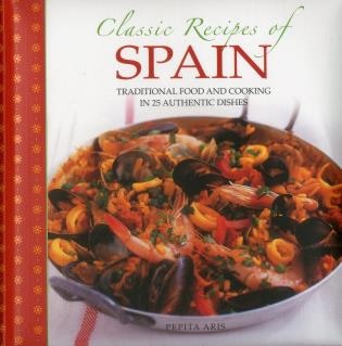 Classic Recipes Of Spain: Traditional Food And Cooking In 25 Authentic Dishes