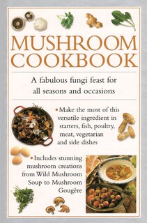 Mushroom Cookbook: A Fabulous Fungi Feast For All Seasons And Occasions