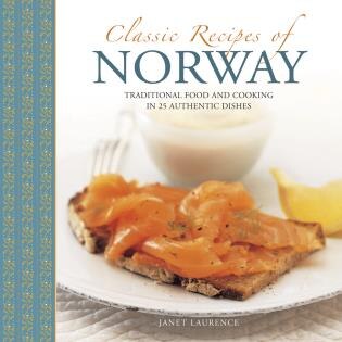 Classic Recipes Of Norway: Traditional Food And Cooking In 25 Authentic Dishes