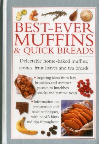 Best-Ever Muffins & Quick Breads: Delectable home-baked muffins, scones, fruit loaves and quick breads