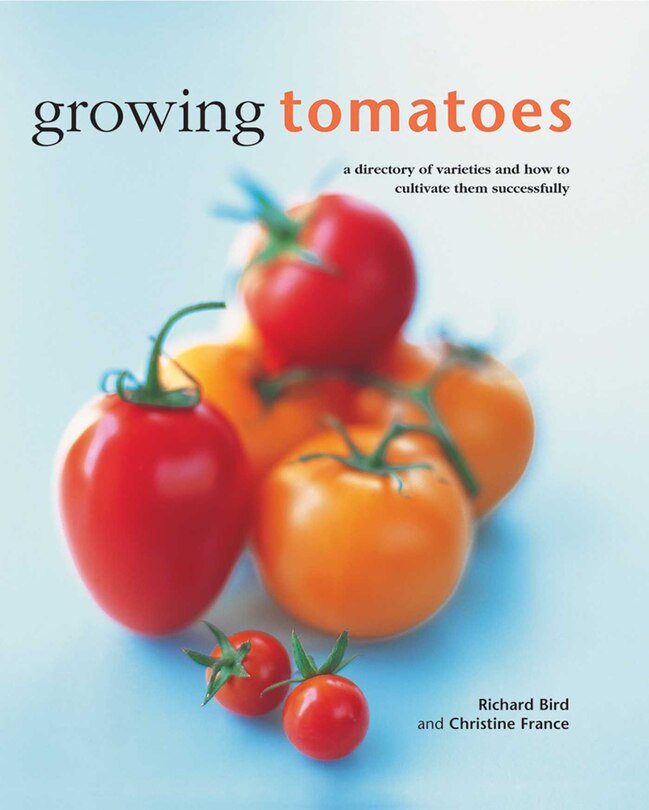 Growing Tomatoes: A Directory Of Varieties And How To Cultivate Them Successfully