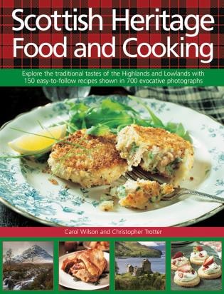 Scottish Heritage Food and Cooking: Explore The Traditional Tastes Of The Highlands And Lowlands With 150 Easy-To-Follow Recipes Shown In 700 Evocative Photographs