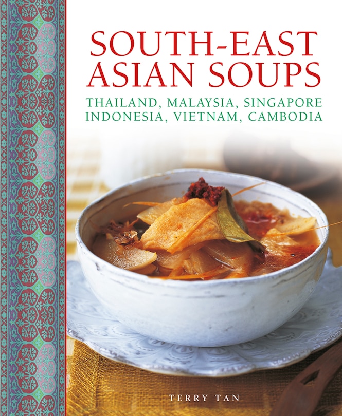 South-east Asian Soups: Thailand, Malaysia, Singapore, Indonesia, Vietnam, Cambodia