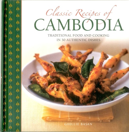 Classic Recipes Of Cambodia: Traditional Food And Cooking In 25 Authentic Dishes