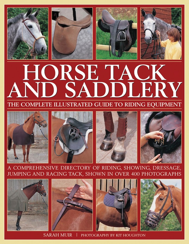 Horse Tack And Saddlery: The Complete Illustrated Guide To Riding Equipment