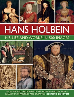 Front cover_Hans Holbein: His Life and Works in 500 Images