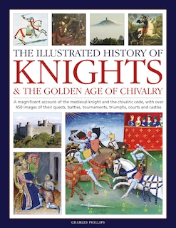 Front cover_The Illustrated History of Knights and the Golden Age of Chivalry
