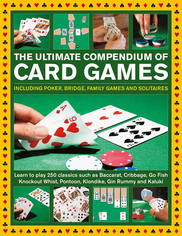 The Ultimate Compendium of Card Games: Including Poker, Bridge, Family Games and Solitaires;Learn to Play Classics such as Baccarat, Cribbage, Go Fish, Knockout Whist, Pontoon, Klondike, Gin Rummy and Kaluki