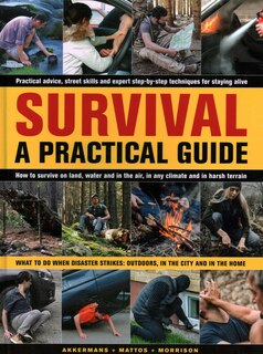 Survival: A Practical Guide: What To Do When Disaster Strikes: Outdoors, in the City and in the Home