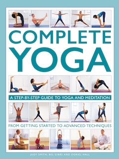 Complete Yoga: A Step-by-step Guide to Yoga and Meditation from Getting Started to Advanced Techniques