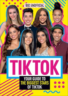 Front cover_Tik Tok: 100% Unofficial The Guide To The Biggest Stars Of Tik Tok