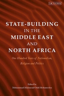 State-building In The Middle East And North Africa: One Hundred Years Of Nationalism, Religion And Politics