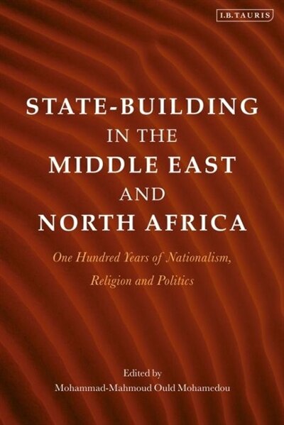 State-building In The Middle East And North Africa: One Hundred Years Of Nationalism, Religion And Politics