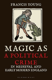 Front cover_Magic As A Political Crime In Medieval And Early Modern England