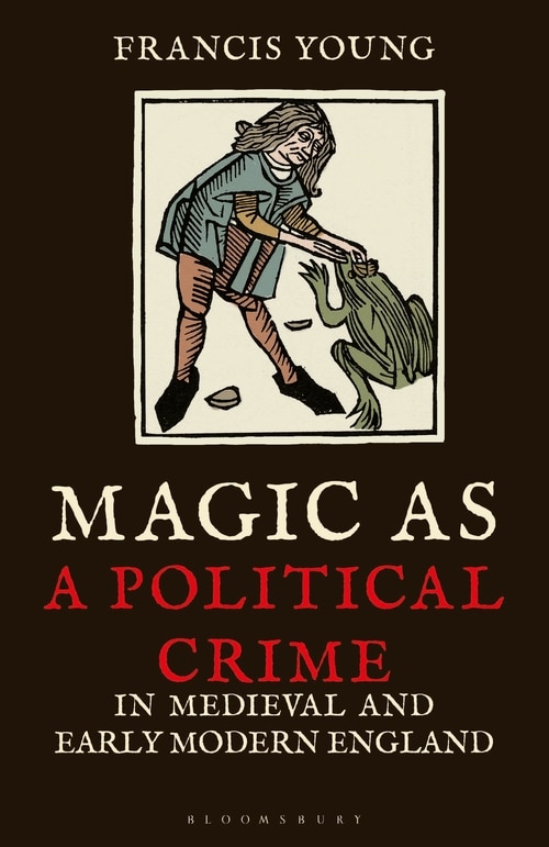 Front cover_Magic As A Political Crime In Medieval And Early Modern England