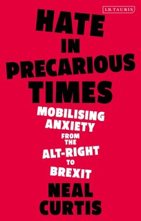 Hate In Precarious Times: Mobilizing Anxiety From The Alt-right To Brexit