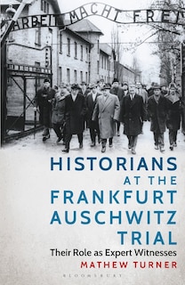 Historians At The Frankfurt Auschwitz Trial: Their Role As Expert Witnesses