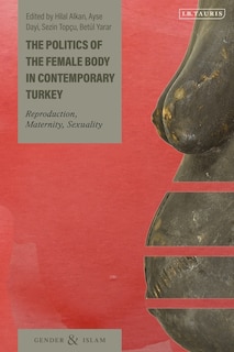 Front cover_The Politics Of The Female Body In Contemporary Turkey