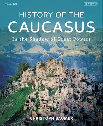 History of the Caucasus: Volume 2: In the Shadow of Great Powers