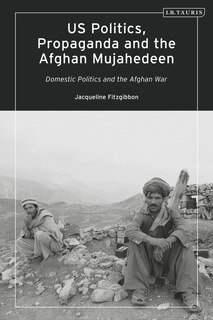 Couverture_US Politics, Propaganda and the Afghan Mujahedeen