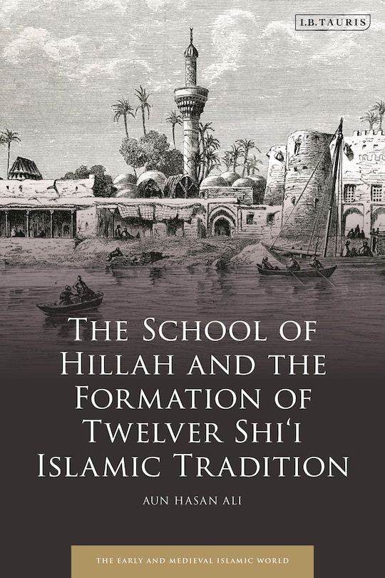 Front cover_The School of Hillah and the Formation of Twelver Shi'i Islamic Tradition