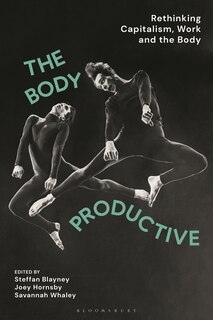 The Body Productive: Rethinking Capitalism, Work And The Body