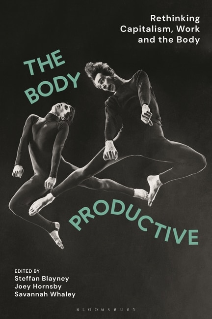 The Body Productive: Rethinking Capitalism, Work And The Body