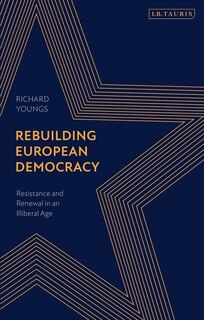 Rebuilding European Democracy: Resistance And Renewal In An Illiberal Age