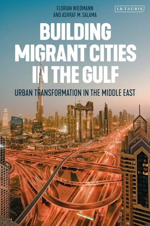 Building Migrant Cities In The Gulf: Urban Transformation In The Middle East