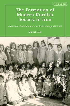 The Formation Of Modern Kurdish Society In Iran: Modernity, Modernization and Social Change 1921-1979