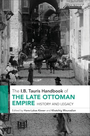 The I.B. Tauris Handbook of the Late Ottoman Empire: History and Legacy