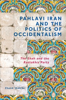 Front cover_Pahlavi Iran And The Politics Of Occidentalism