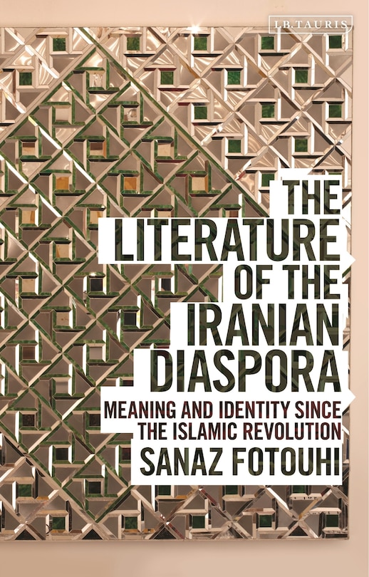 The Literature of the Iranian Diaspora: Meaning and Identity since the Islamic Revolution