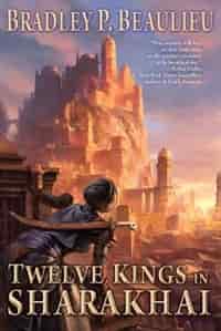 Twelve Kings In Sharakhai: The Song Of Shattered Sands: Book One by Bradley P. Beaulieu