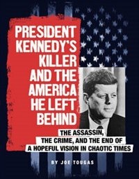 Front cover_President Kennedy's Killer and the America He Left Behind