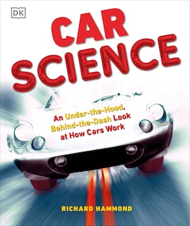 Car Science: An Under-the-hood, Behind-the-dash Look At How Cars Work