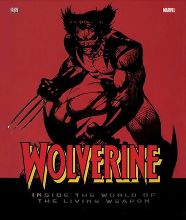 Wolverine: Inside The World Of The Living Weapon